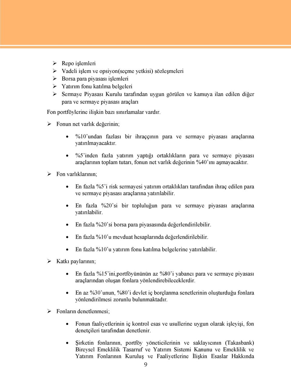 Fonun net varlık değerinin; %10 undan fazlası bir ihraççının para ve sermaye piyasası araçlarına yatırılmayacaktır.
