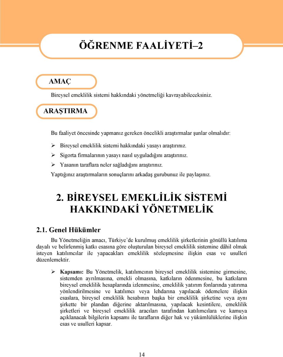 Sigorta firmalarının yasayı nasıl uyguladığını araştırınız. Yasanın taraflara neler sağladığını araştırınız. Yaptığınız araştırmaların sonuçlarını arkadaş gurubunuz ile paylaşınız. 2.