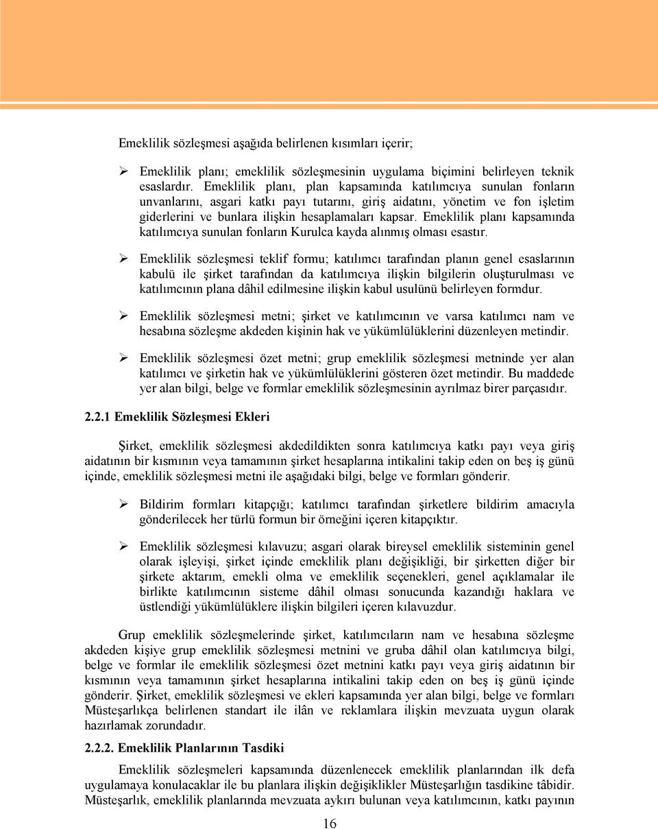 Emeklilik planı kapsamında katılımcıya sunulan fonların Kurulca kayda alınmış olması esastır.