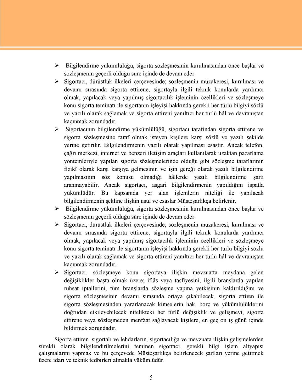 sigortacılık işleminin özellikleri ve sözleşmeye konu sigorta teminatı ile sigortanın işleyişi hakkında gerekli her türlü bilgiyi sözlü ve yazılı olarak sağlamak ve sigorta ettireni yanıltıcı her