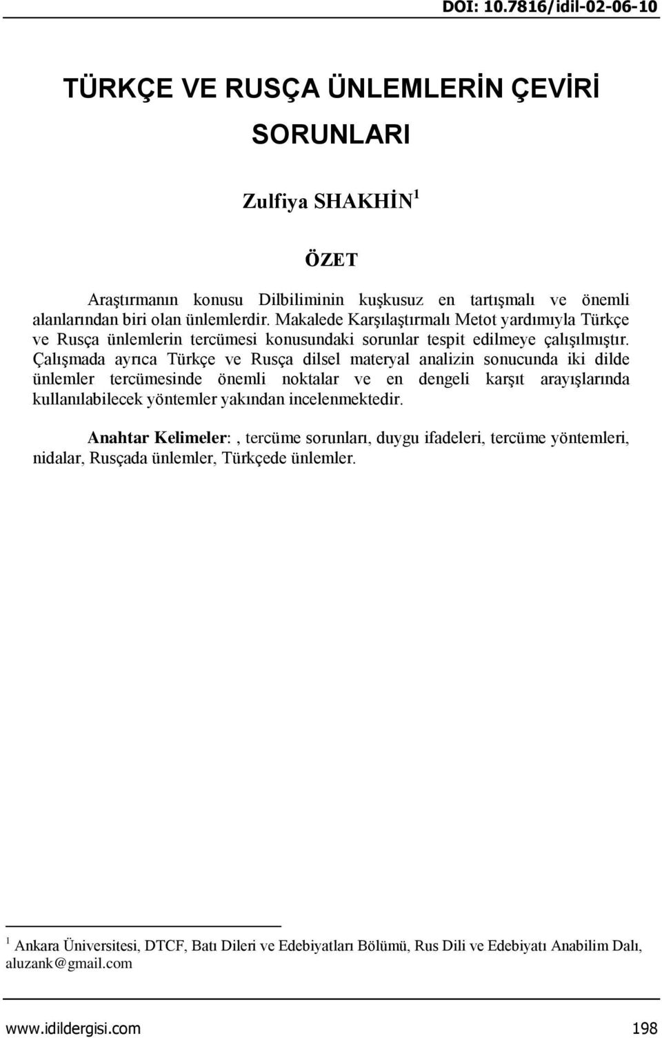 Çalışmada ayrıca Türkçe ve Rusça dilsel materyal analizin sonucunda iki dilde ünlemler tercümesinde önemli noktalar ve en dengeli karşıt arayışlarında kullanılabilecek yöntemler yakından