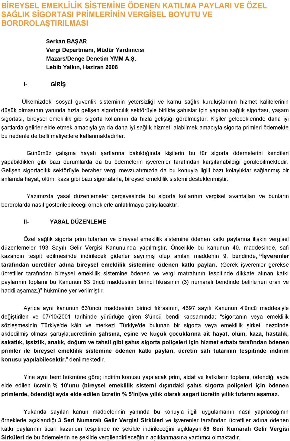 sektörüyle birlikte şahıslar için yapılan sağlık sigortası, yaşam sigortası, bireysel emeklilik gibi sigorta kollarının da hızla geliştiği görülmüştür.