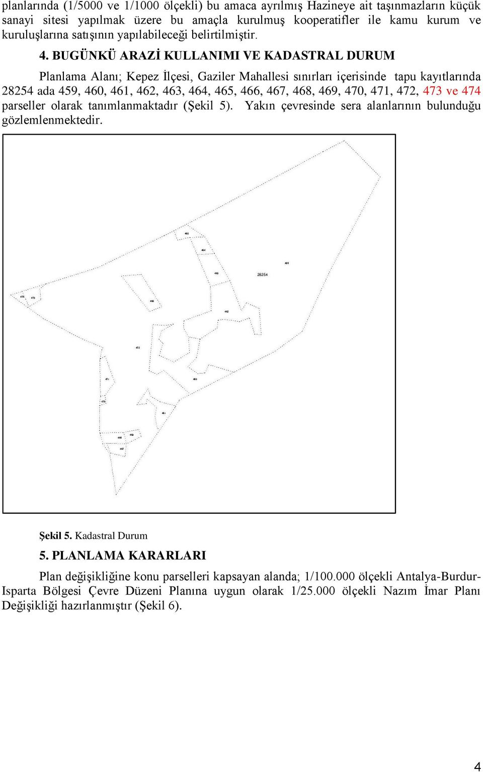 BUGÜNKÜ ARAZİ KULLANIMI VE KADASTRAL DURUM Planlama Alanı; Kepez İlçesi, Gaziler Mahallesi sınırları içerisinde tapu kayıtlarında 28254 ada 459, 460, 461, 462, 463, 464, 465, 466, 467, 468, 469, 470,