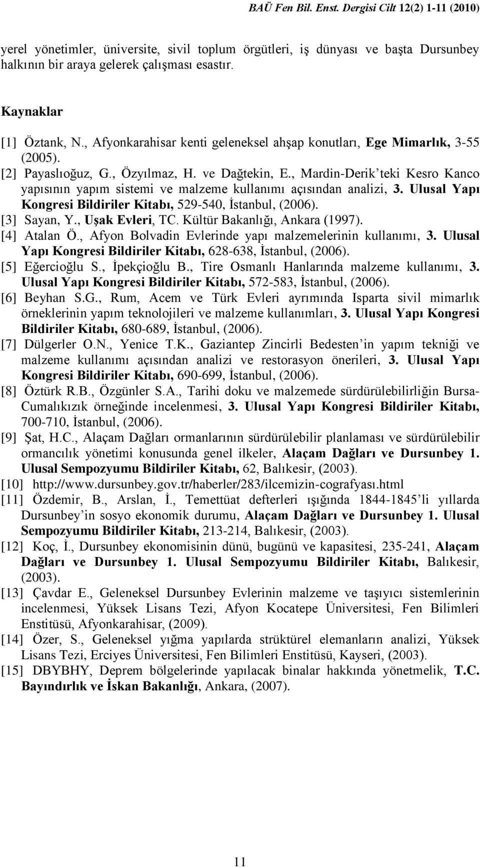 , Mardin-Derik teki Kesro Kanco yapısının yapım sistemi ve malzeme kullanımı açısından analizi, 3. Ulusal Yapı Kongresi Bildiriler Kitabı, 529-540, İstanbul, (2006). [3] Sayan, Y., Uşak Evleri, TC.