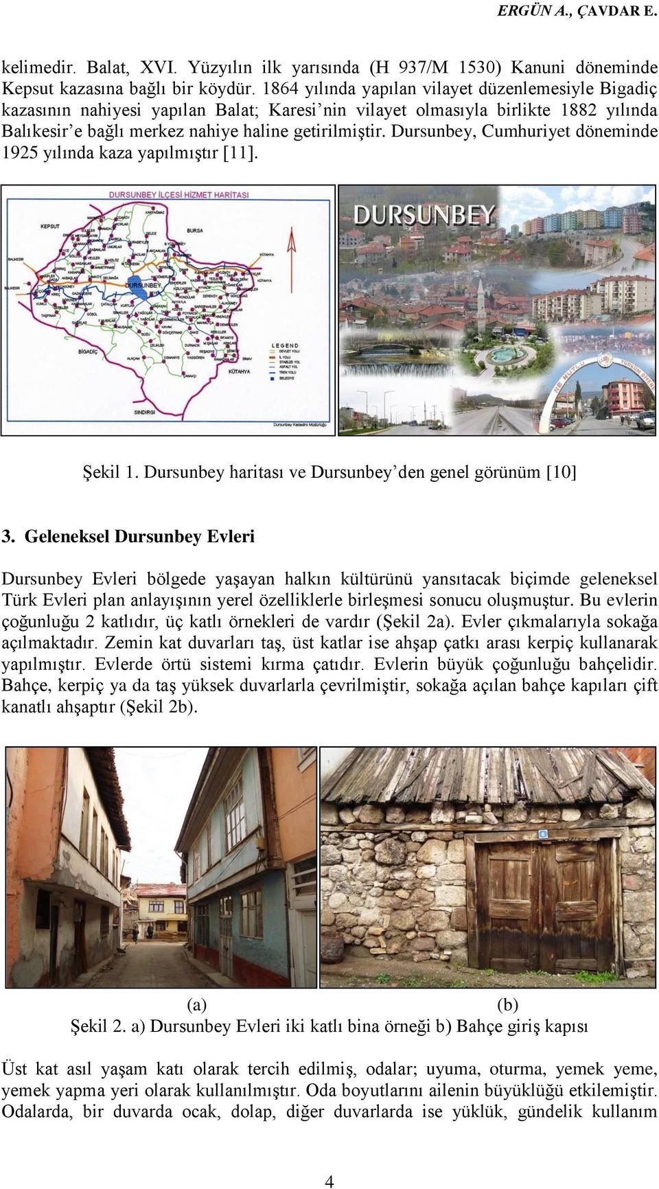 Dursunbey, Cumhuriyet döneminde 1925 yılında kaza yapılmıştır [11]. Şekil 1. Dursunbey haritası ve Dursunbey den genel görünüm [10] 3.