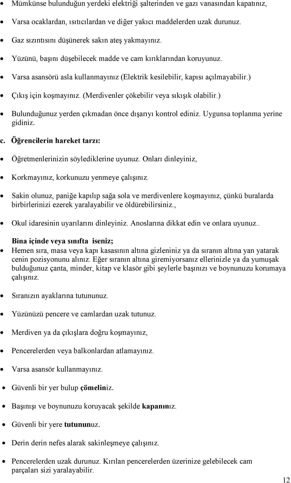 ) Çıkış için koşmayınız. (Merdivenler çökebilir veya sıkışık olabilir.) Bulunduğunuz yerden çıkmadan önce dışarıyı kontrol ediniz. Uygunsa toplanma yerine gidiniz. c.