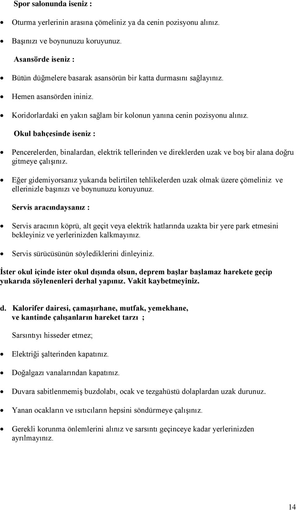 Okul bahçesinde iseniz : Pencerelerden, binalardan, elektrik tellerinden ve direklerden uzak ve boş bir alana doğru gitmeye çalışınız.