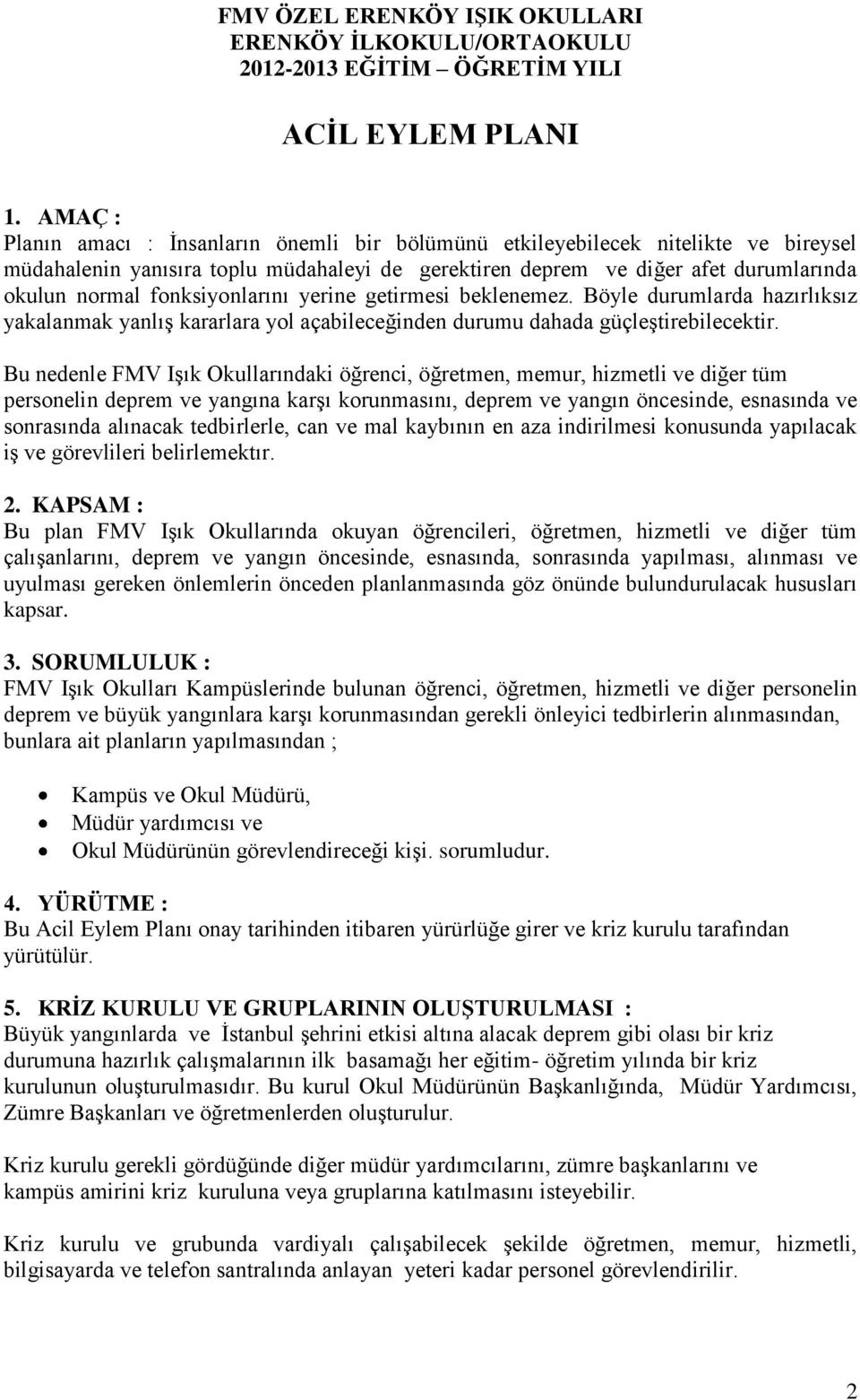 fonksiyonlarını yerine getirmesi beklenemez. Böyle durumlarda hazırlıksız yakalanmak yanlış kararlara yol açabileceğinden durumu dahada güçleştirebilecektir.