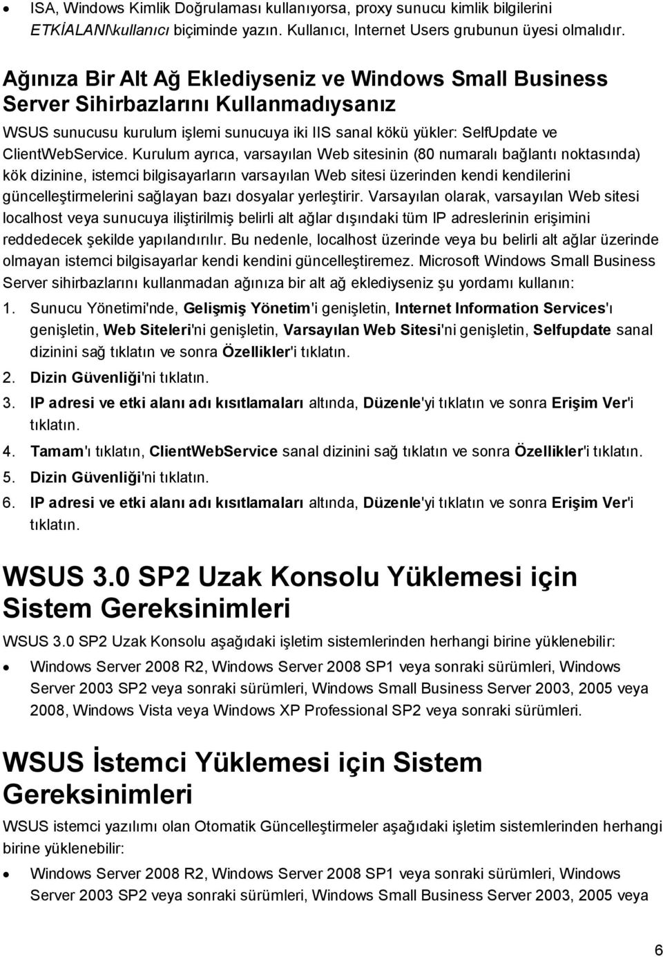 Kurulum ayrıca, varsayılan Web sitesinin (80 numaralı bağlantı noktasında) kök dizinine, istemci bilgisayarların varsayılan Web sitesi üzerinden kendi kendilerini güncelleştirmelerini sağlayan bazı