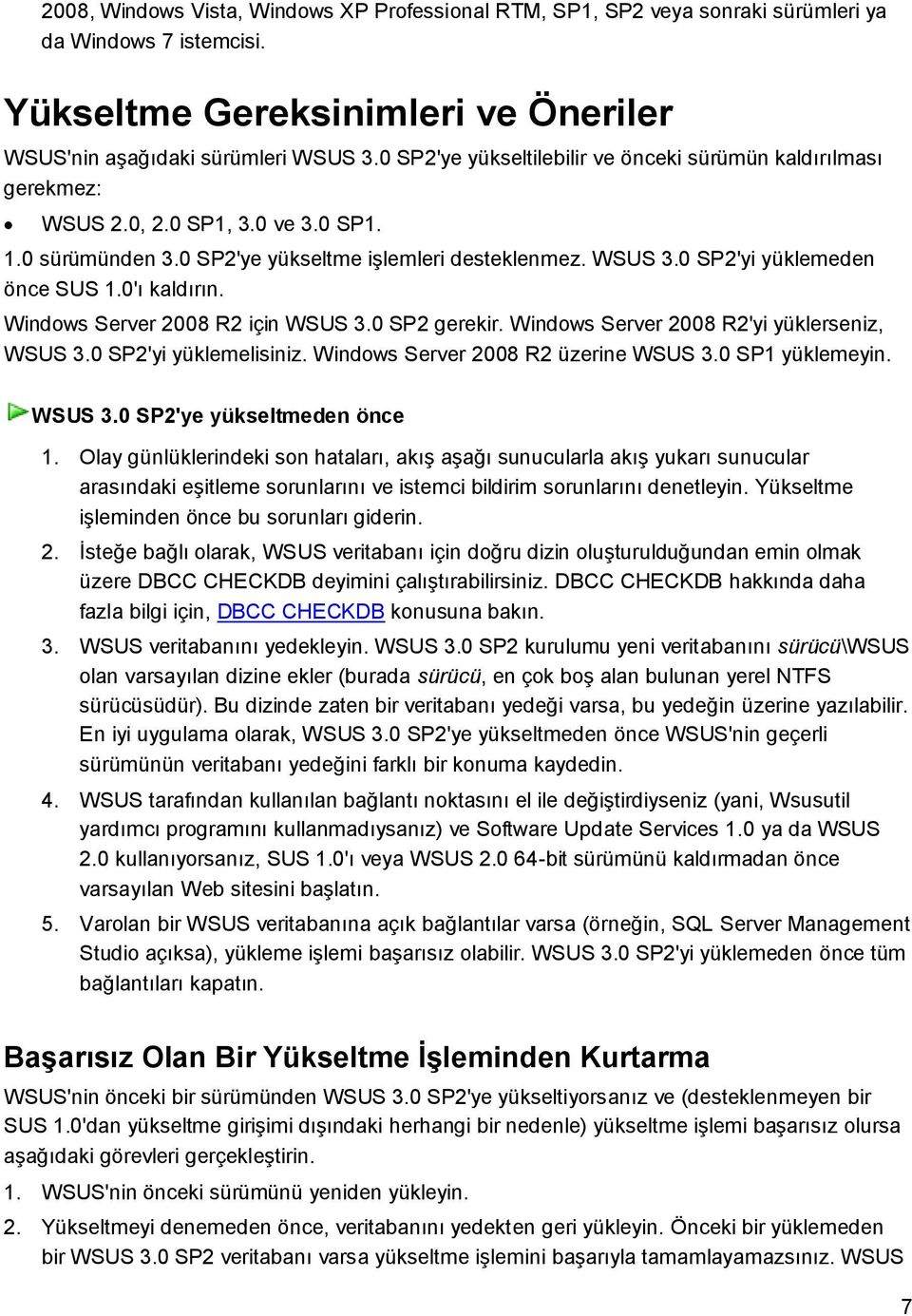 0'ı kaldırın. Windows Server 2008 R2 için WSUS 3.0 SP2 gerekir. Windows Server 2008 R2'yi yüklerseniz, WSUS 3.0 SP2'yi yüklemelisiniz. Windows Server 2008 R2 üzerine WSUS 3.0 SP1 yüklemeyin. WSUS 3.0 SP2'ye yükseltmeden önce 1.