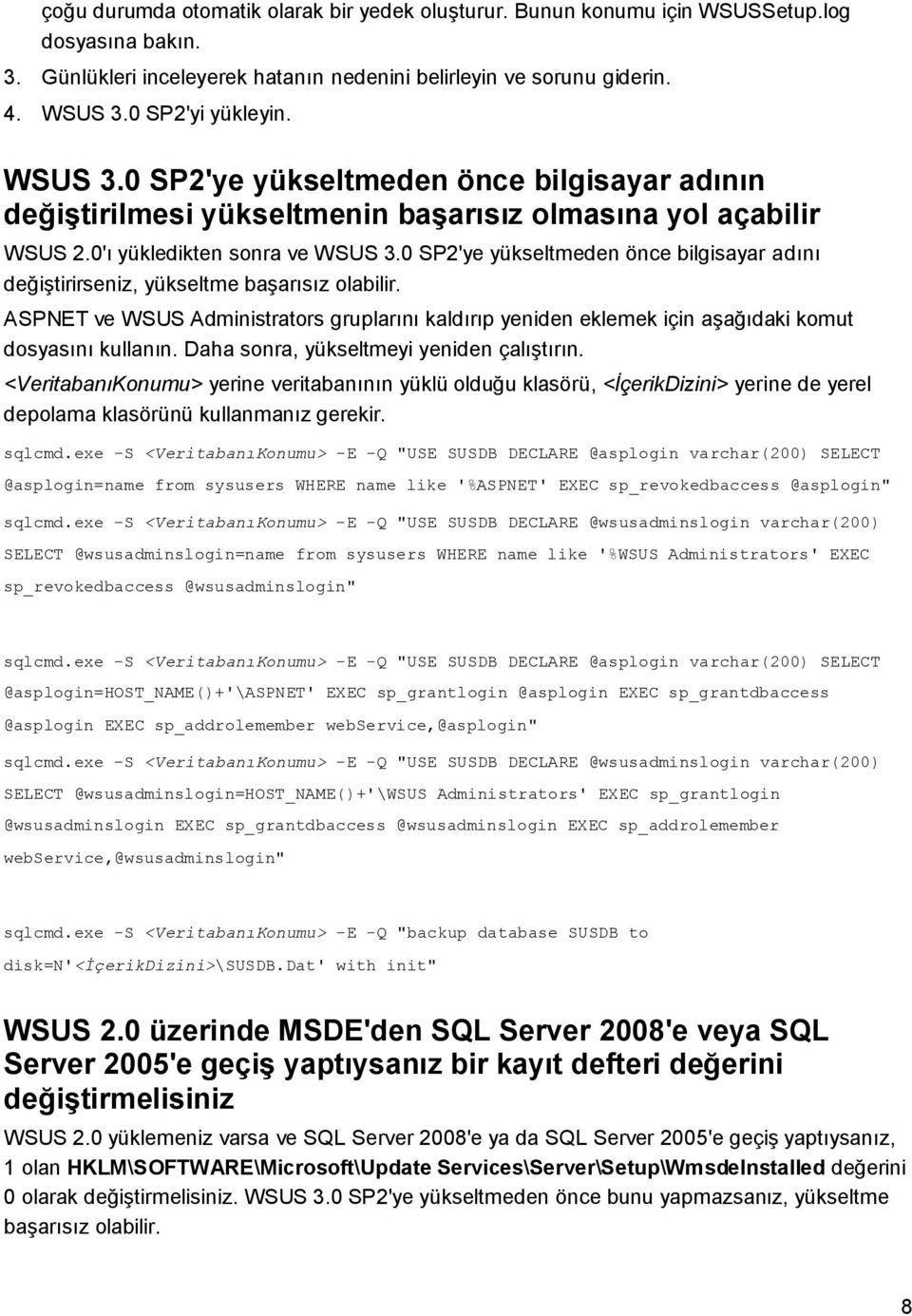 0 SP2'ye yükseltmeden önce bilgisayar adını değiştirirseniz, yükseltme başarısız olabilir. ASPNET ve WSUS Administrators gruplarını kaldırıp yeniden eklemek için aşağıdaki komut dosyasını kullanın.