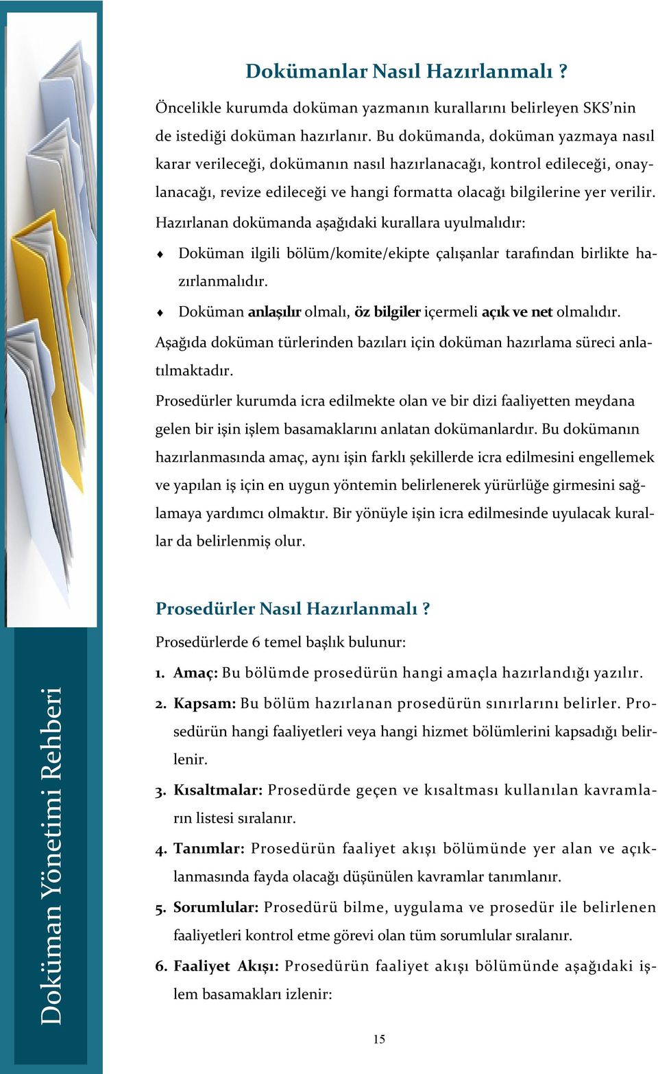 Hazırlanan dokümanda aşağıdaki kurallara uyulmalıdır: Doküman ilgili bölüm/komite/ekipte çalışanlar tarafından birlikte hazırlanmalıdır.