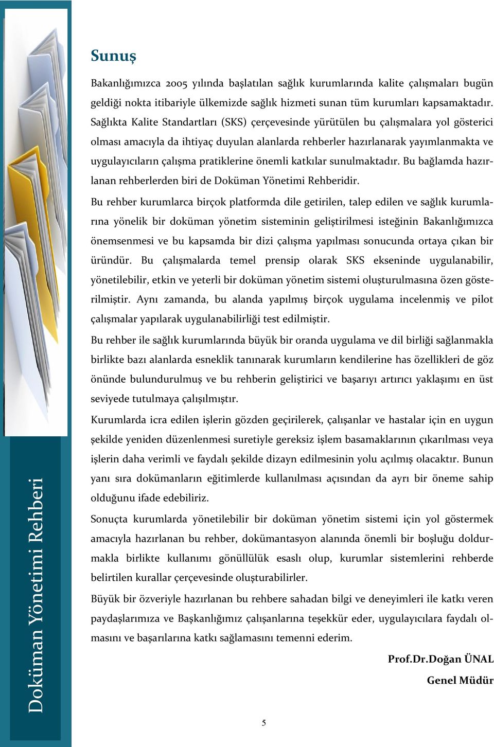 pratiklerine önemli katkılar sunulmaktadır. Bu bağlamda hazırlanan rehberlerden biri de Doküman Yönetimi Rehberidir.