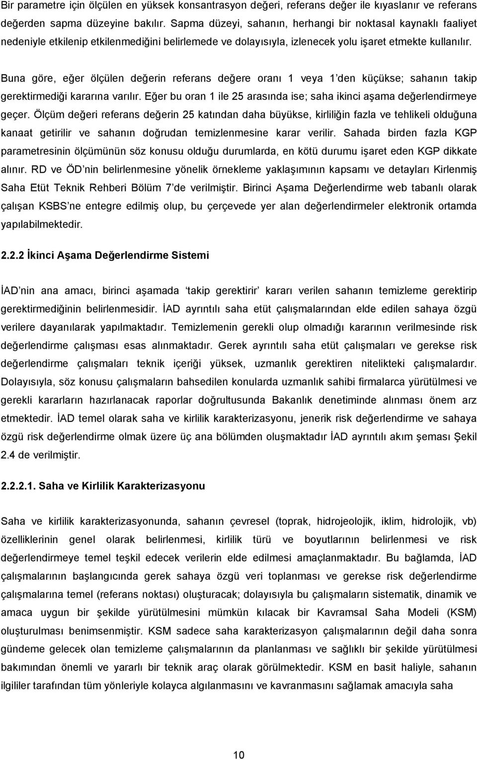 Buna göre, eğer ölçülen değerin referans değere ranı 1 veya 1 den küçükse; sahanın takip gerektirmediği kararına varılır. Eğer bu ran 1 ile 25 arasında ise; saha ikinci aşama değerlendirmeye geçer.