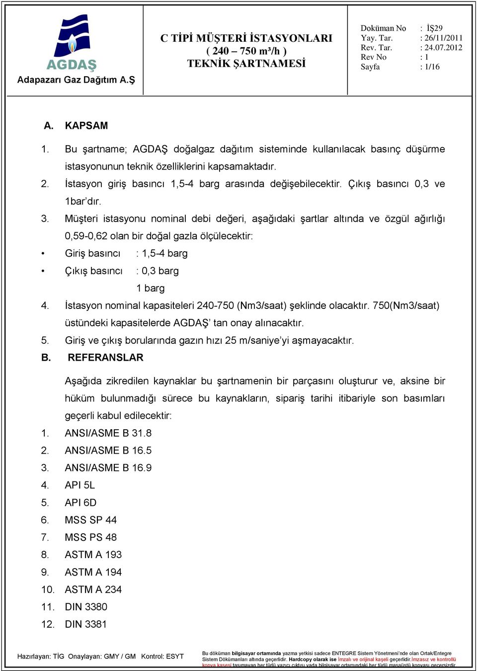 Müşteri istasyonu nominal debi değeri, aşağıdaki şartlar altında ve özgül ağırlığı 0,59-0,62 olan bir doğal gazla ölçülecektir: Giriş basıncı : 1,5-4 barg Çıkış basıncı : 0,3 barg 1 barg 4.