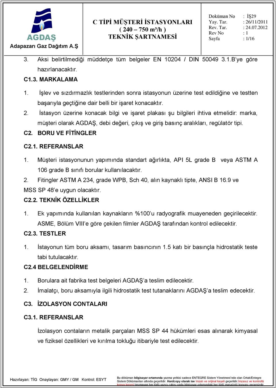 İstasyon üzerine konacak bilgi ve işaret plakası şu bilgileri ihtiva etmelidir: marka, müşteri olarak AGDAŞ, debi değeri, çıkış ve giriş basınç aralıkları, regülatör tipi. C2. BORU VE FİTİNGLER C2.1.