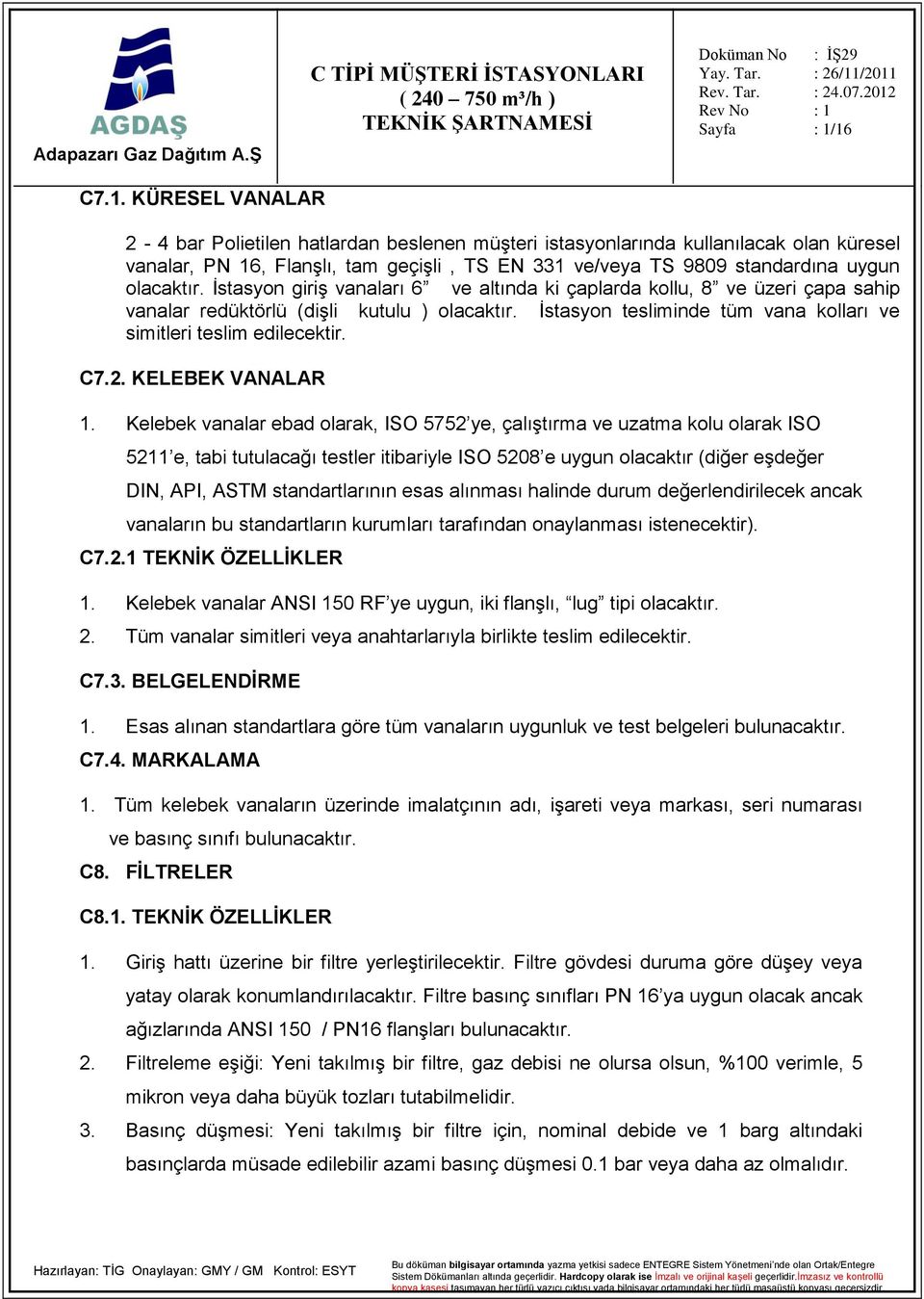 İstasyon tesliminde tüm vana kolları ve simitleri teslim edilecektir. C7.2. KELEBEK VANALAR 1.