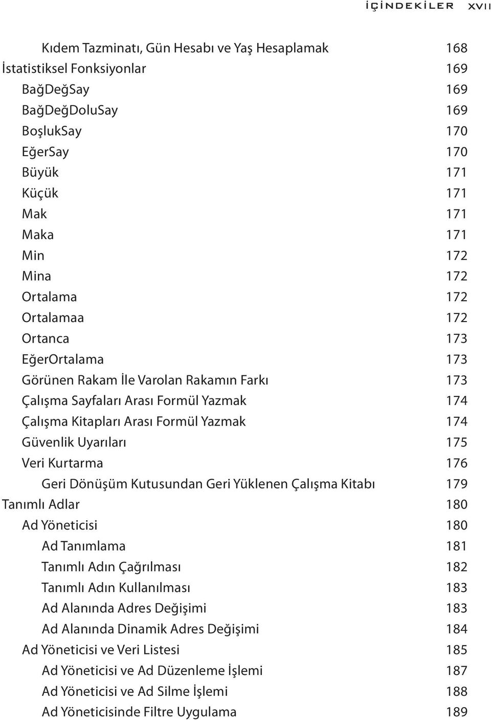 Güvenlik Uyarıları 175 Veri Kurtarma 176 Geri Dönüşüm Kutusundan Geri Yüklenen Çalışma Kitabı 179 Tanımlı Adlar 180 Ad Yöneticisi 180 Ad Tanımlama 181 Tanımlı Adın Çağrılması 182 Tanımlı Adın