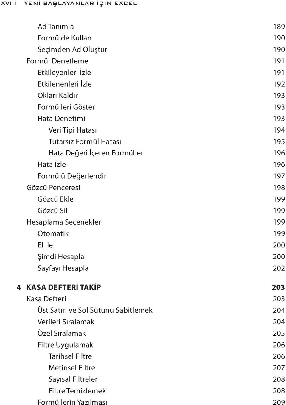 Gözcü Ekle 199 Gözcü Sil 199 Hesaplama Seçenekleri 199 Otomatik 199 El İle 200 Şimdi Hesapla 200 Sayfayı Hesapla 202 4 KASA DEFTERİ TAKİP 203 Kasa Defteri 203 Üst Satırı ve Sol