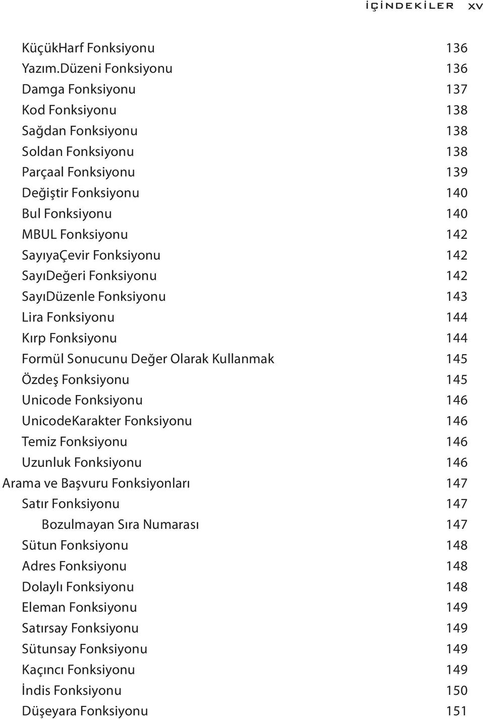 SayıyaÇevir Fonksiyonu 142 SayıDeğeri Fonksiyonu 142 SayıDüzenle Fonksiyonu 143 Lira Fonksiyonu 144 Kırp Fonksiyonu 144 Formül Sonucunu Değer Olarak Kullanmak 145 Özdeş Fonksiyonu 145 Unicode