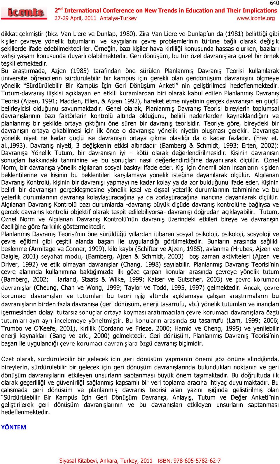 Örneğin, bazı kişiler hava kirliliği konusunda hassas olurken, bazıları vahşi yaşam konusunda duyarlı olabilmektedir. Geri dönüşüm, bu tür özel davranışlara güzel bir örnek teşkil etmektedir.