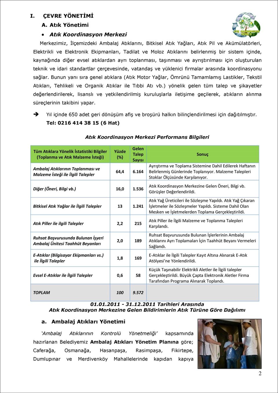 Atıklarını belirlenmiş bir sistem içinde, kaynağında diğer evsel atıklardan ayrı toplanması, taşınması ve ayrıştırılması için oluşturulan teknik ve idari standartlar çerçevesinde, vatandaş ve