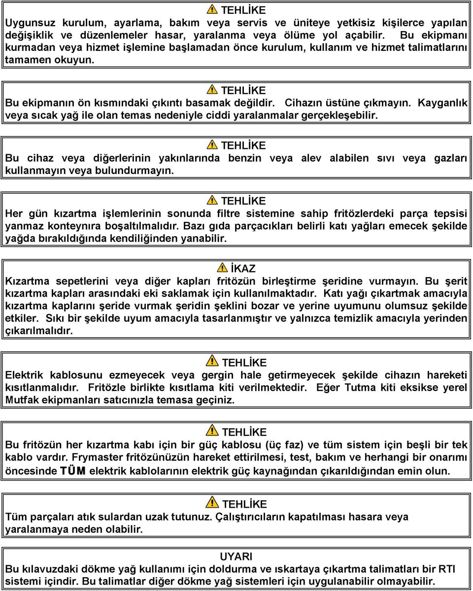 Kayganlık veya sıcak yağ ile olan temas nedeniyle ciddi yaralanmalar gerçekleşebilir.