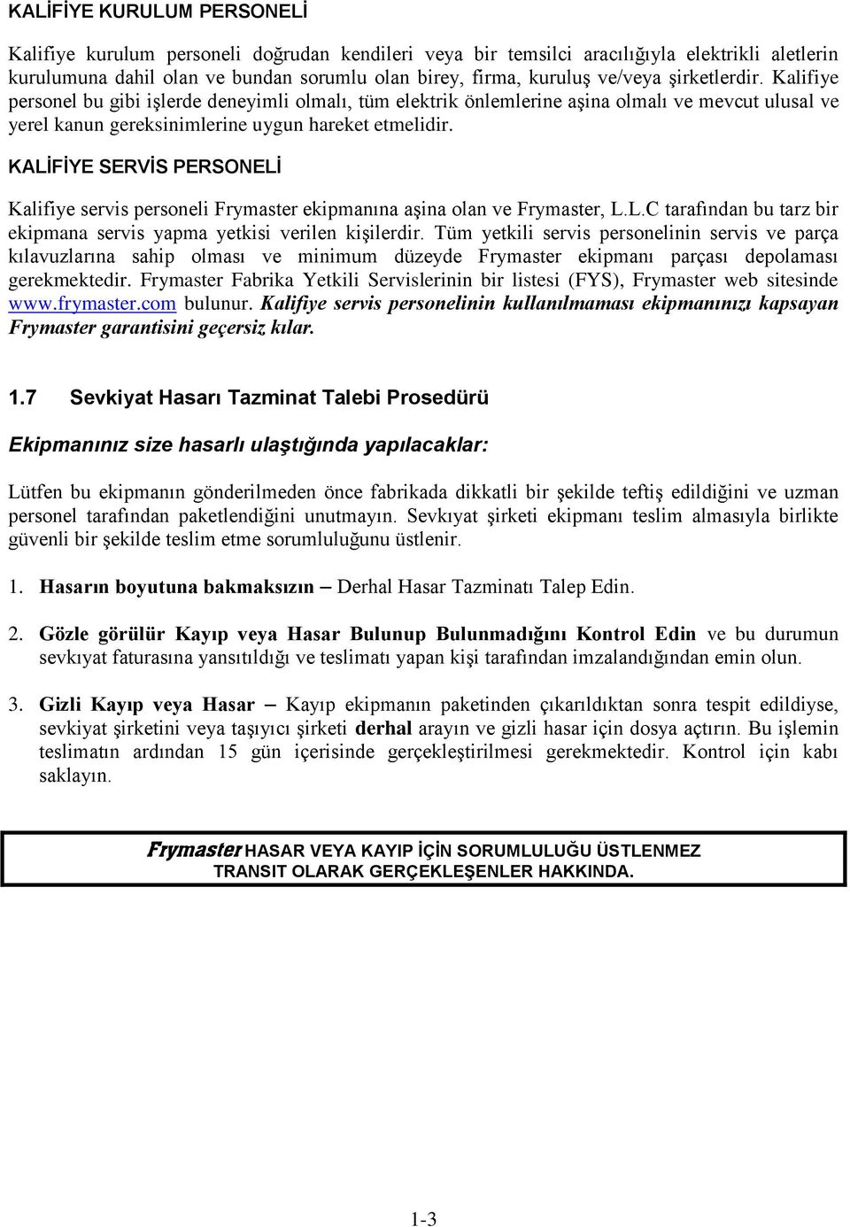 KALİFİYE SERVİS PERSONELİ Kalifiye servis personeli Frymaster ekipmanına aşina olan ve Frymaster, L.L.C tarafından bu tarz bir ekipmana servis yapma yetkisi verilen kişilerdir.