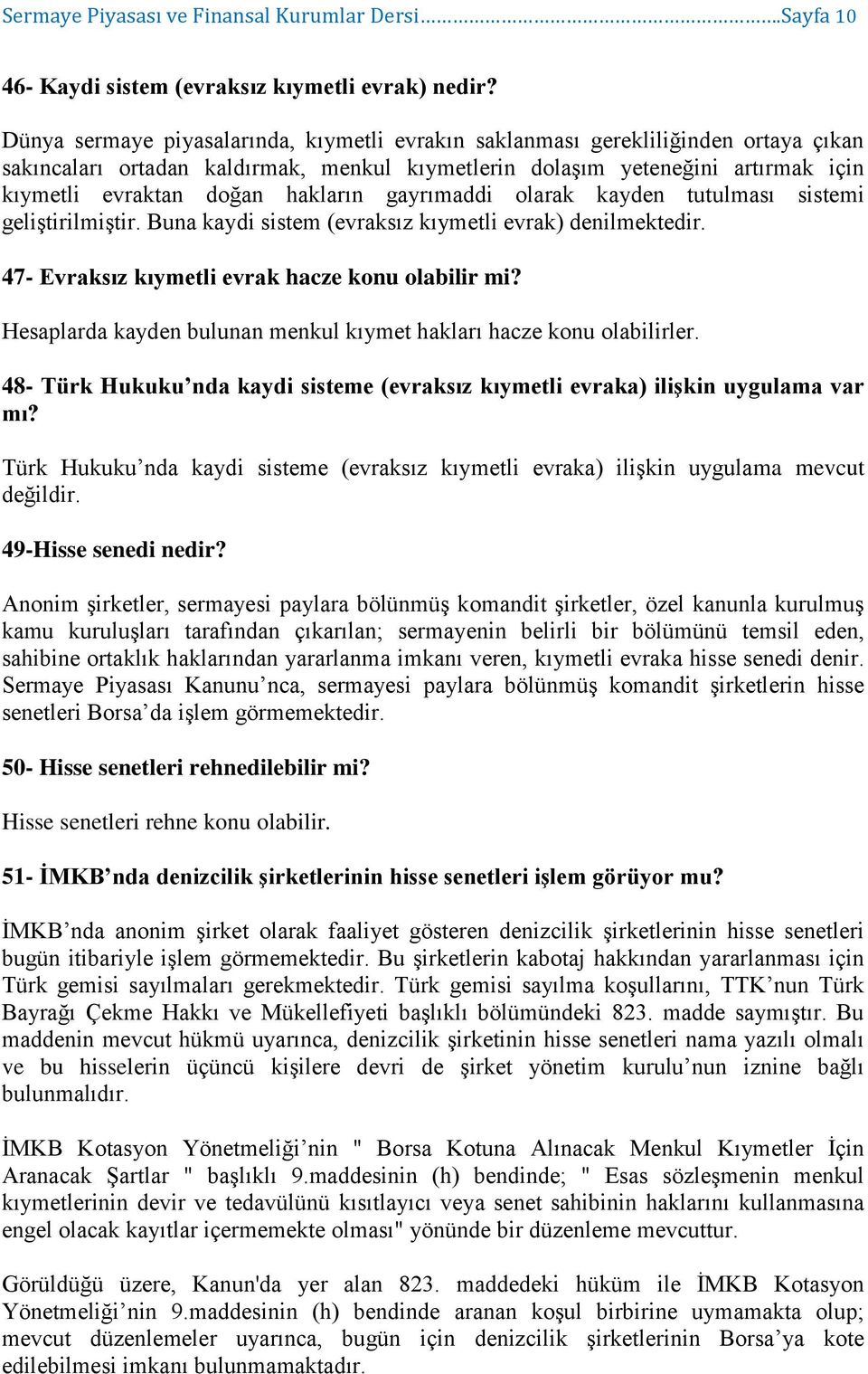 hakların gayrımaddi olarak kayden tutulması sistemi geliştirilmiştir. Buna kaydi sistem (evraksız kıymetli evrak) denilmektedir. 47- Evraksız kıymetli evrak hacze konu olabilir mi?