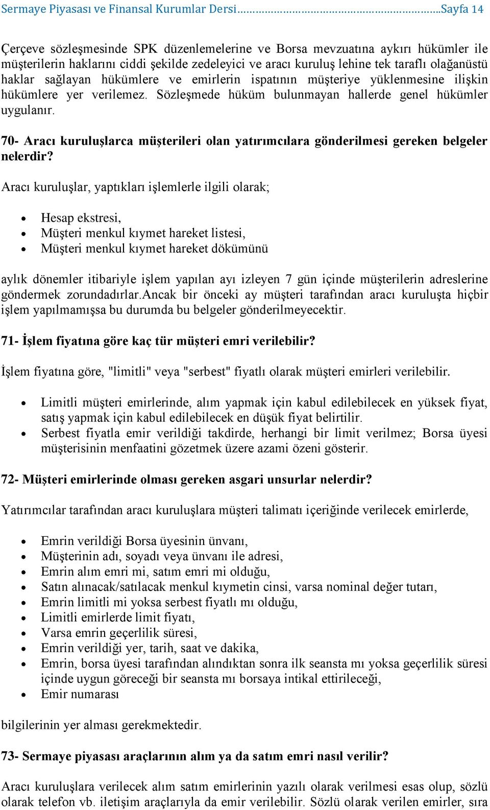 sağlayan hükümlere ve emirlerin ispatının müşteriye yüklenmesine ilişkin hükümlere yer verilemez. Sözleşmede hüküm bulunmayan hallerde genel hükümler uygulanır.