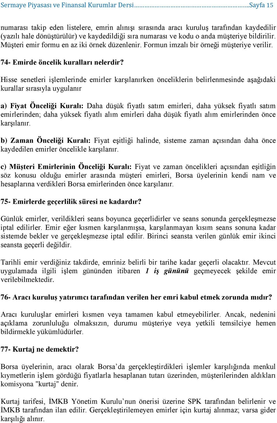 Müşteri emir formu en az iki örnek düzenlenir. Formun imzalı bir örneği müşteriye verilir. 74- Emirde öncelik kuralları nelerdir?