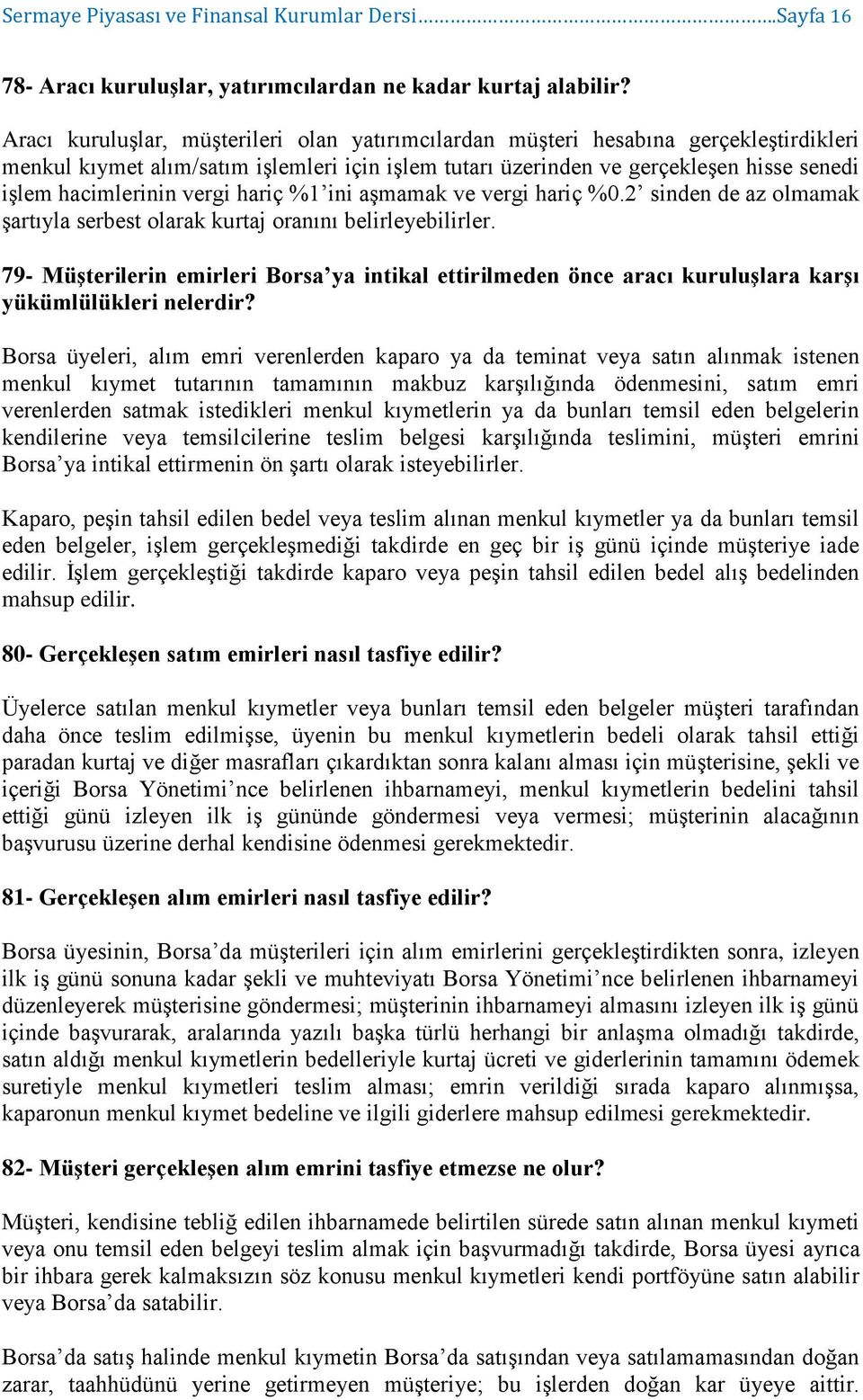 vergi hariç %1 ini aşmamak ve vergi hariç %0.2 sinden de az olmamak şartıyla serbest olarak kurtaj oranını belirleyebilirler.