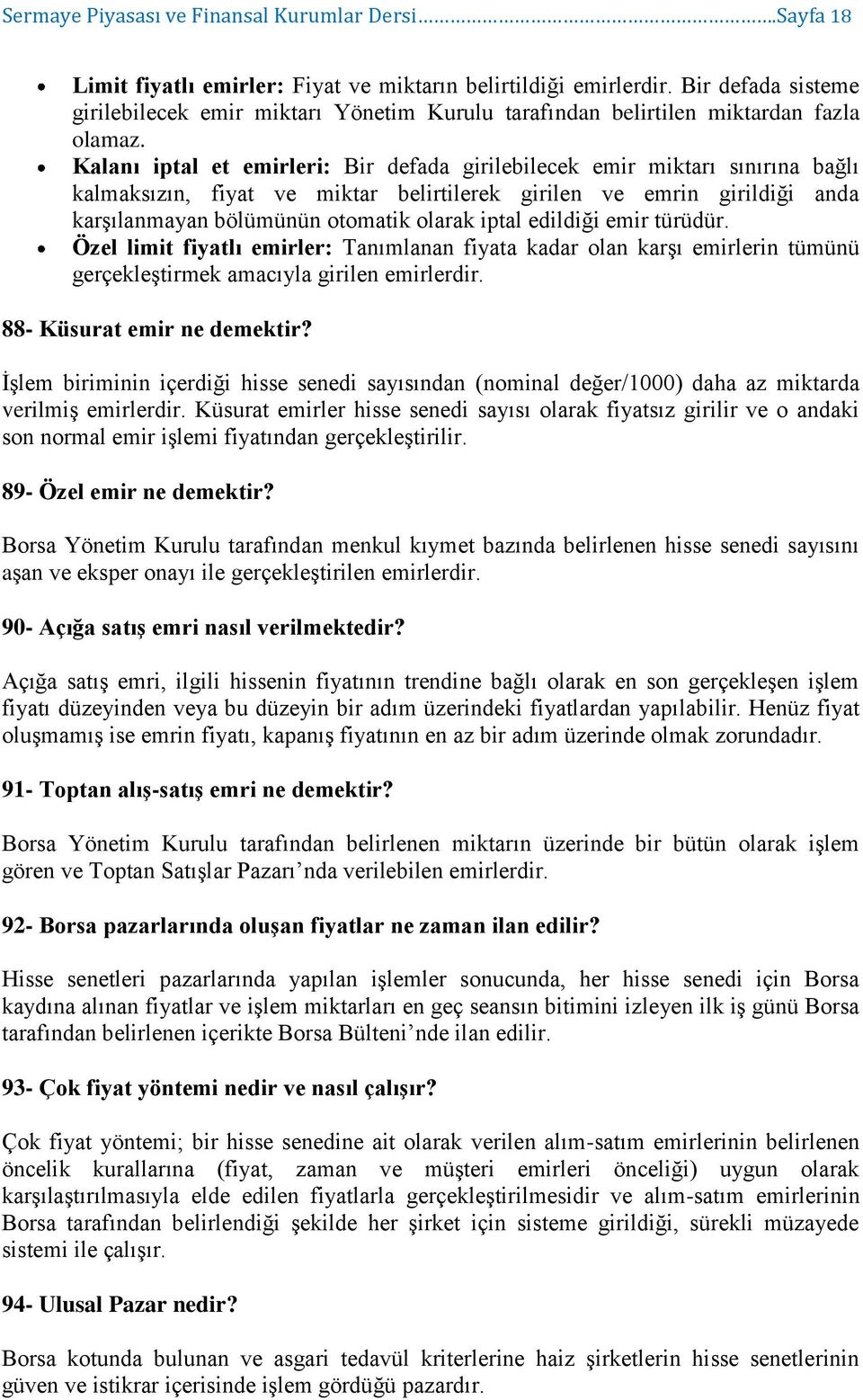 Kalanı iptal et emirleri: Bir defada girilebilecek emir miktarı sınırına bağlı kalmaksızın, fiyat ve miktar belirtilerek girilen ve emrin girildiği anda karşılanmayan bölümünün otomatik olarak iptal