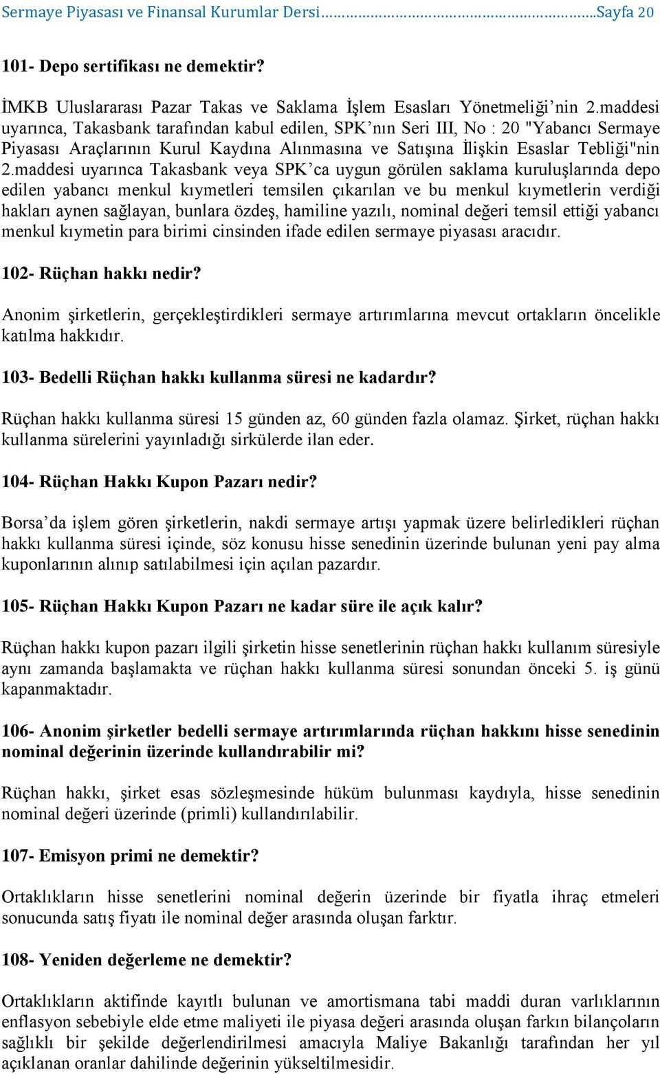 maddesi uyarınca Takasbank veya SPK ca uygun görülen saklama kuruluşlarında depo edilen yabancı menkul kıymetleri temsilen çıkarılan ve bu menkul kıymetlerin verdiği hakları aynen sağlayan, bunlara