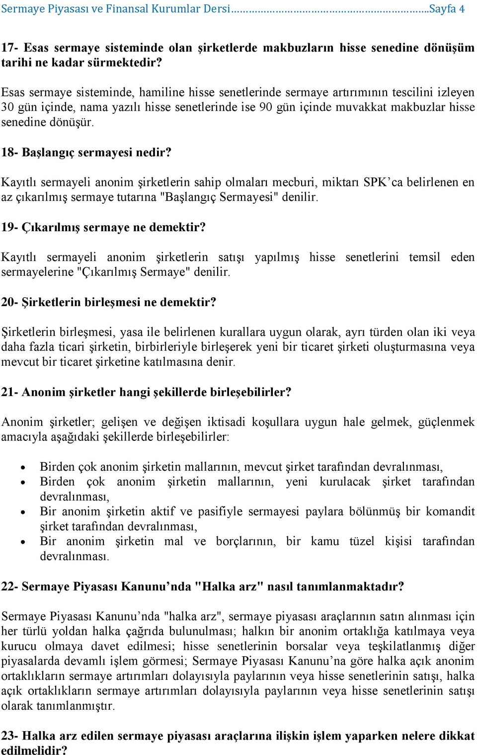 18- Başlangıç sermayesi nedir? Kayıtlı sermayeli anonim şirketlerin sahip olmaları mecburi, miktarı SPK ca belirlenen en az çıkarılmış sermaye tutarına "Başlangıç Sermayesi" denilir.