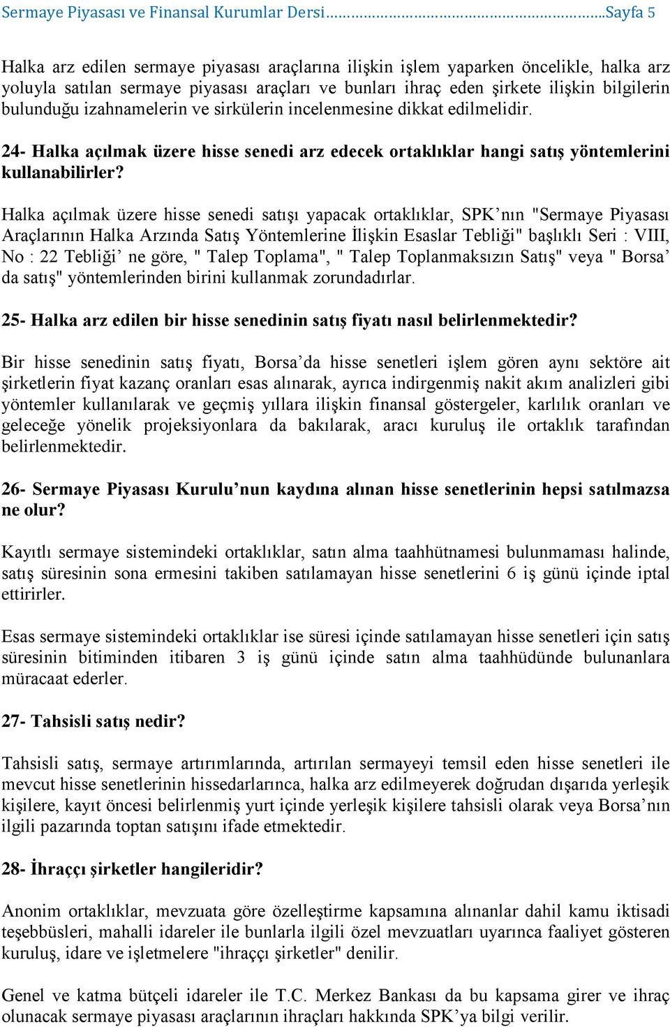 izahnamelerin ve sirkülerin incelenmesine dikkat edilmelidir. 24- Halka açılmak üzere hisse senedi arz edecek ortaklıklar hangi satış yöntemlerini kullanabilirler?