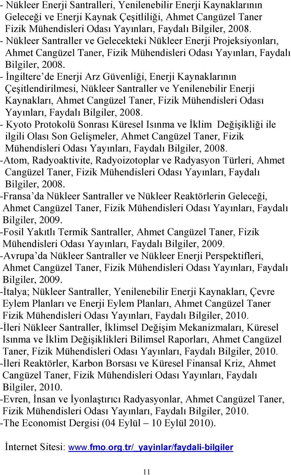 - İngiltere de Enerji Arz Güvenliği, Enerji Kaynaklarının Çeşitlendirilmesi, Nükleer Santraller ve Yenilenebilir Enerji Kaynakları, Ahmet Cangüzel Taner, Fizik Mühendisleri Odası Yayınları, Faydalı