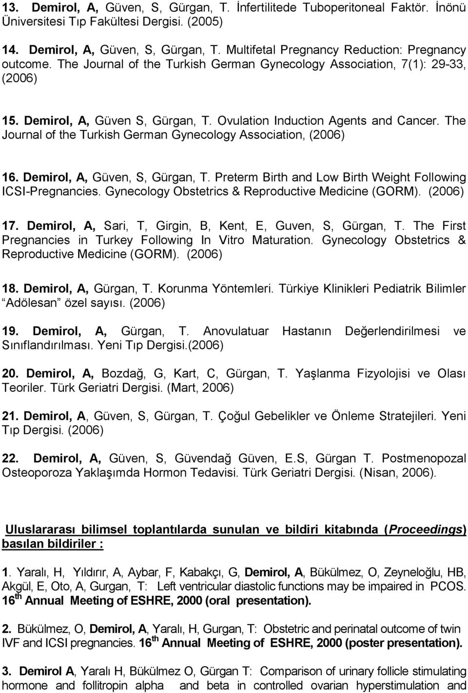 The Journal of the Turkish German Gynecology Association, (2006) 16. Demirol, A, Güven, S, Gürgan, T. Preterm Birth and Low Birth Weight Following ICSI-Pregnancies.