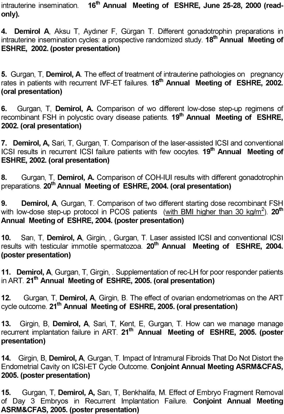 The effect of treatment of intrauterine pathologies on pregnancy rates in patients with recurrent IVF-ET failures. 18 th Annual Meeting of ESHRE, 2002. (oral presentation) 6. Gurgan, T, Demirol, A.