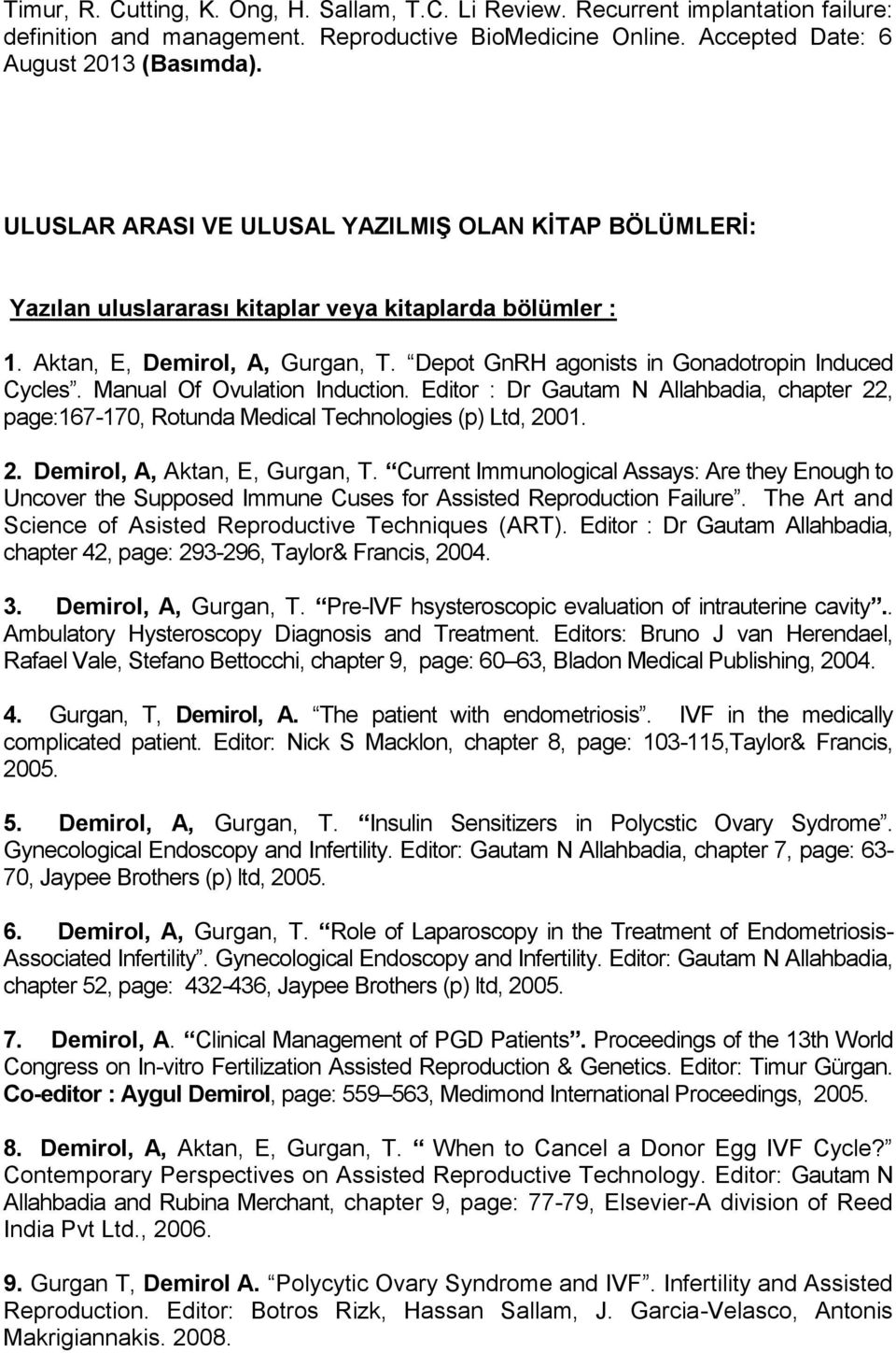 Manual Of Ovulation Induction. Editor : Dr Gautam N Allahbadia, chapter 22, page:167-170, Rotunda Medical Technologies (p) Ltd, 2001. 2. Demirol, A, Aktan, E, Gurgan, T.