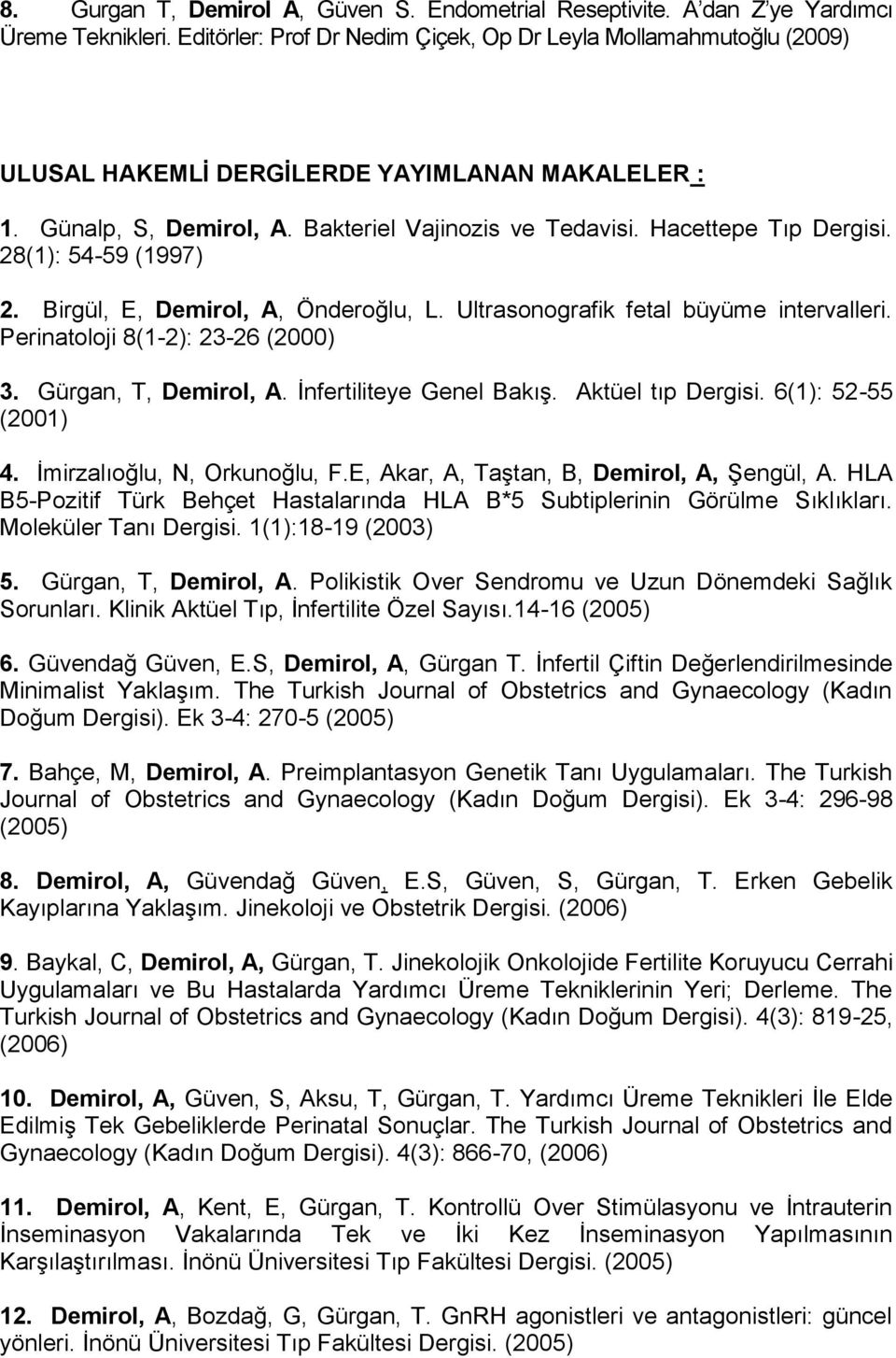 28(1): 54-59 (1997) 2. Birgül, E, Demirol, A, Önderoğlu, L. Ultrasonografik fetal büyüme intervalleri. Perinatoloji 8(1-2): 23-26 (2000) 3. Gürgan, T, Demirol, A. İnfertiliteye Genel Bakış.