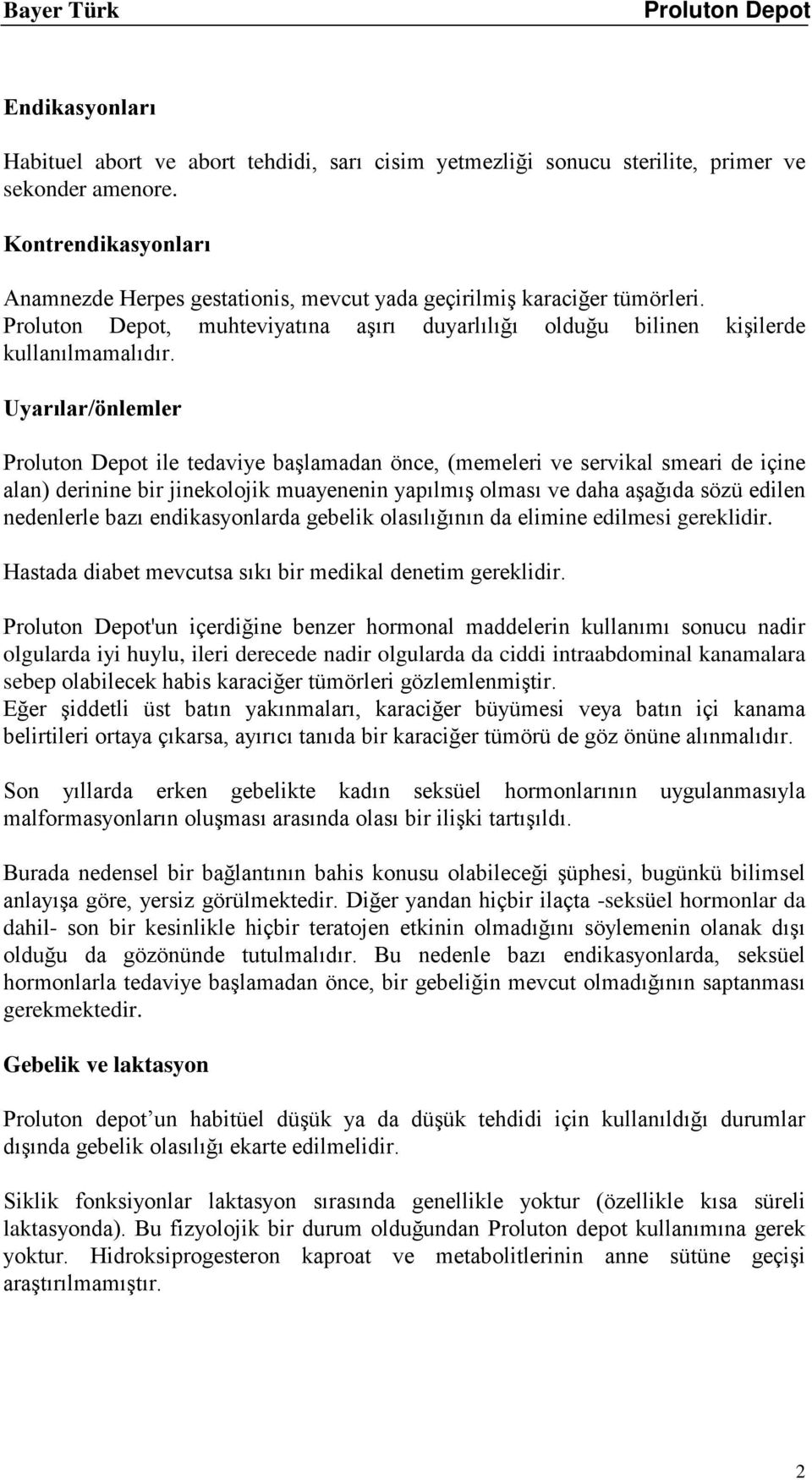 Uyarılar/önlemler ile tedaviye başlamadan önce, (memeleri ve servikal smeari de içine alan) derinine bir jinekolojik muayenenin yapılmış olması ve daha aşağıda sözü edilen nedenlerle bazı