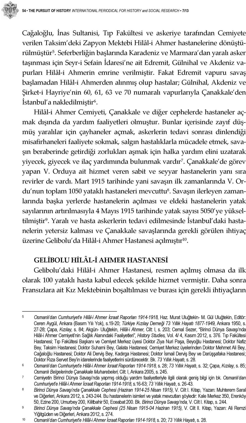 Seferberliğin başlarında Karadeniz ve Marmara dan yaralı asker taşınması için Seyr i Sefain İdaresi ne ait Edremit, Gülnihal ve Akdeniz vapurları Hilâl i Ahmerin emrine verilmiştir.