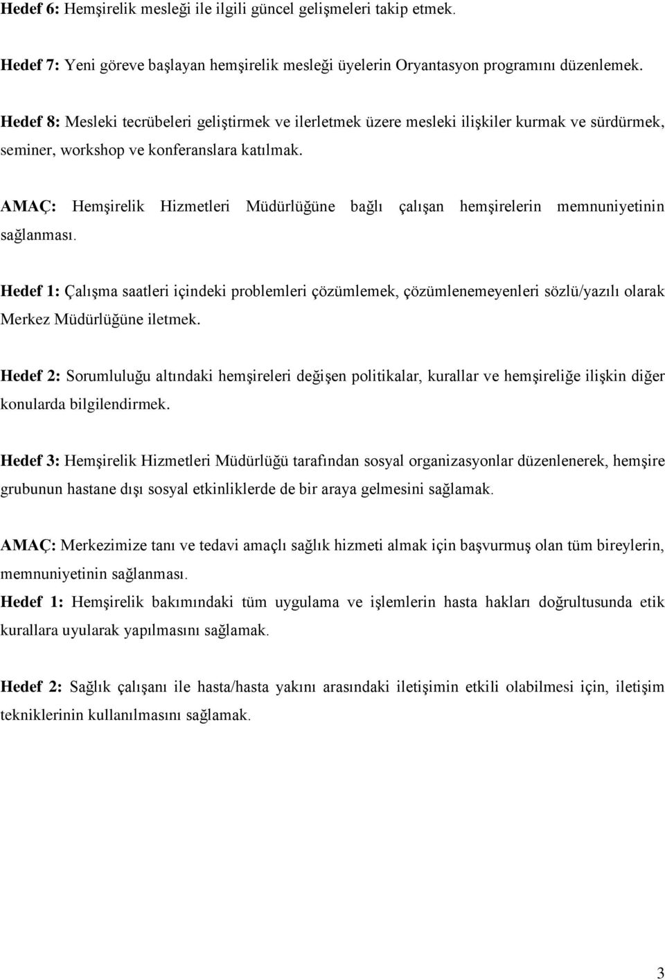 AMAÇ: Hemşirelik Hizmetleri Müdürlüğüne bağlı çalışan hemşirelerin memnuniyetinin sağlanması.