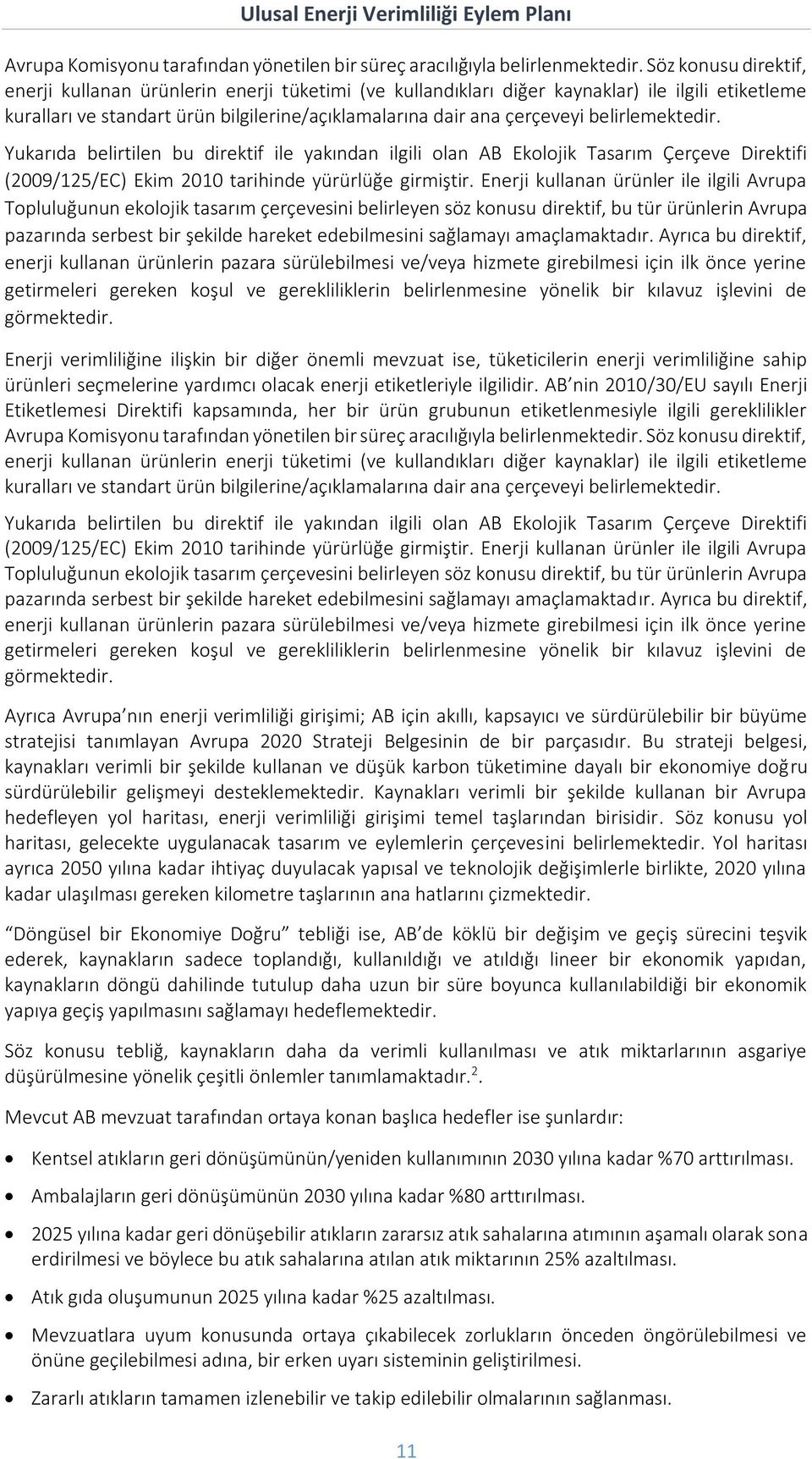 belirlemektedir. Yukarıda belirtilen bu direktif ile yakından ilgili olan AB Ekolojik Tasarım Çerçeve Direktifi (2009/125/EC) Ekim 2010 tarihinde yürürlüğe girmiştir.