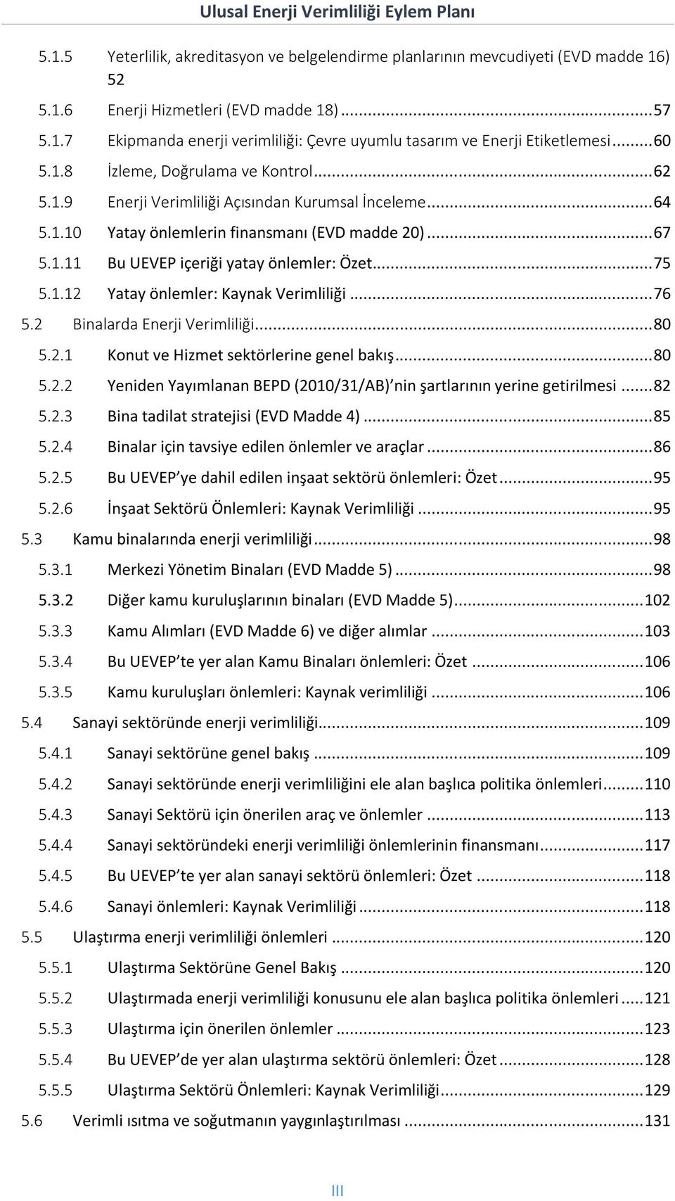 .. 75 5.1.12 Yatay önlemler: Kaynak Verimliliği... 76 5.2 Binalarda Enerji Verimliliği... 80 5.2.1 Konut ve Hizmet sektörlerine genel bakış... 80 5.2.2 Yeniden Yayımlanan BEPD (2010/31/AB) nin şartlarının yerine getirilmesi.