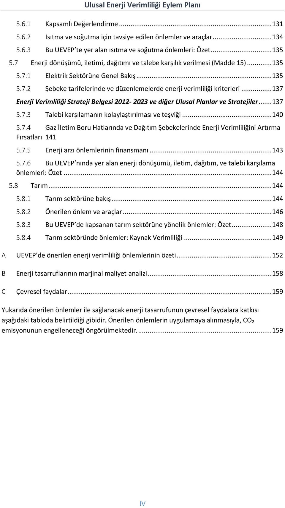 .. 137 Enerji Verimliliği Strateji Belgesi 2012-2023 ve diğer Ulusal Planlar ve Stratejiler... 137 5.7.3 Talebi karşılamanın kolaylaştırılması ve teşviği... 140 5.7.4 Gaz İletim Boru Hatlarında ve Dağıtım Şebekelerinde Enerji Verimliliğini Artırma Fırsatları 141 5.