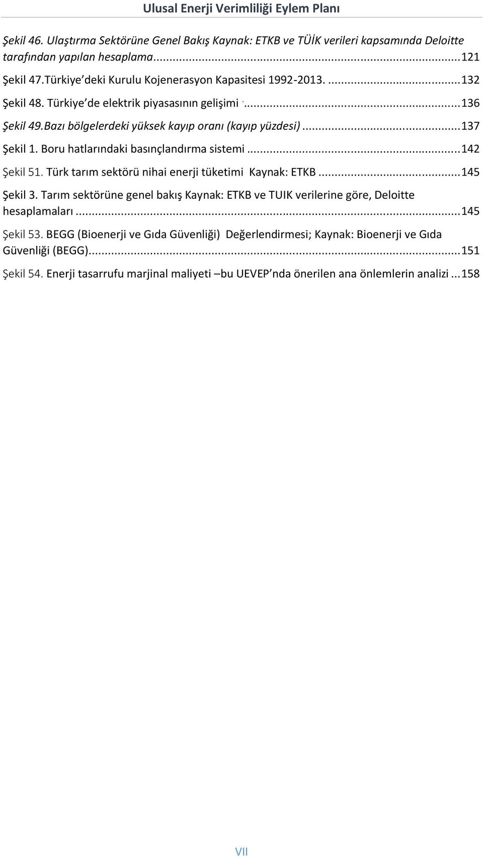 .. 142 Şekil 51. Türk tarım sektörü nihai enerji tüketimi Kaynak: ETKB... 145 Şekil 3. Tarım sektörüne genel bakış Kaynak: ETKB ve TUIK verilerine göre, Deloitte hesaplamaları... 145 Şekil 53.