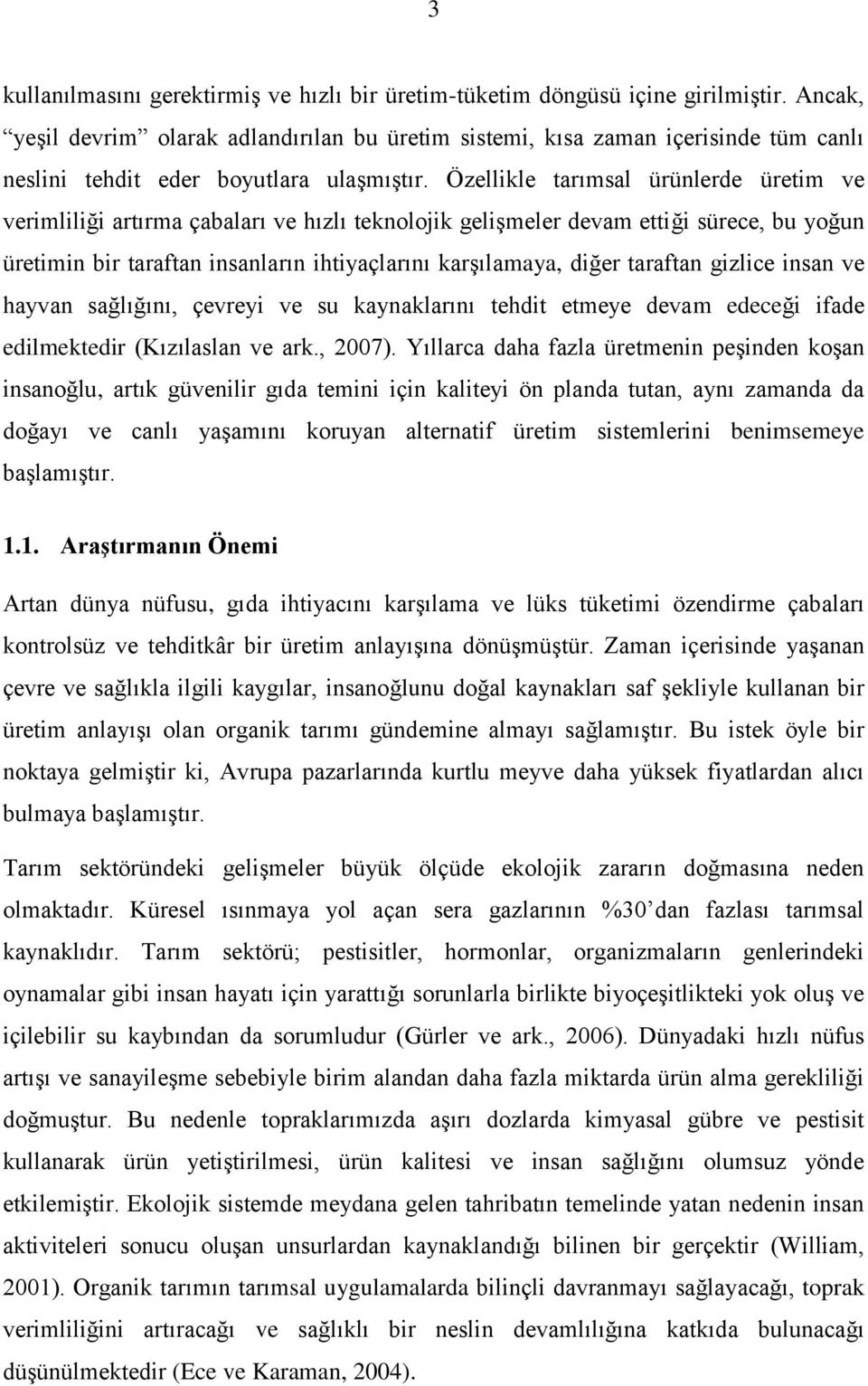 Özellikle tarımsal ürünlerde üretim ve verimliliği artırma çabaları ve hızlı teknolojik gelişmeler devam ettiği sürece, bu yoğun üretimin bir taraftan insanların ihtiyaçlarını karşılamaya, diğer