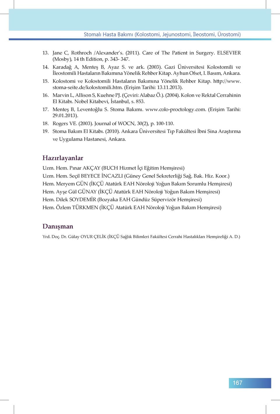 Kolostomi ve Kolostomili Hastaların Bakımına Yönelik Rehber Kitap. http://www. stoma-seite.de/kolostomili.htm. (Erişim Tarihi: 13.11.2013). 16. Marvin L, Allison S, Kuehne PJ. (Çeviri: Alabaz Ö.). (2004).